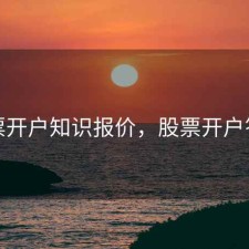 股票开户知识报价，股票开户答案