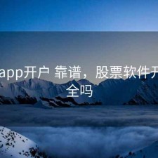 股票 app开户 靠谱，股票软件开户安全吗