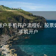 股票账户手机开户流程6，股票如何用手机开户