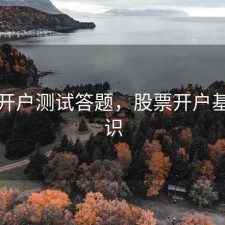 股票开户测试答题，股票开户基础知识