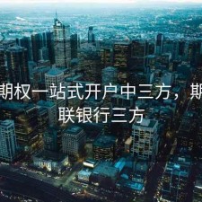 股票期权一站式开户中三方，期权关联银行三方
