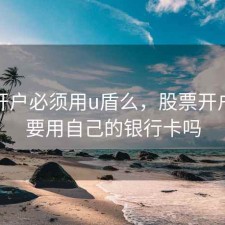 股票开户必须用u盾么，股票开户一定要用自己的银行卡吗