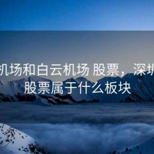 深圳机场和白云机场 股票，深圳机场股票属于什么板块