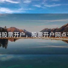 新塘股票开户，股票开户网点查询