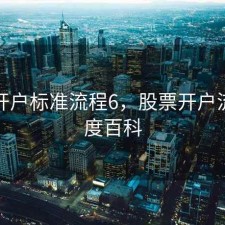 股票开户标准流程6，股票开户流程百度百科