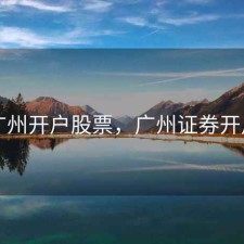 广州开户股票，广州证券开户