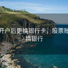 股票开户后更换银行卡，股票账户更换银行