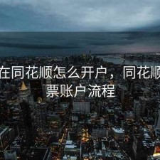 股票在同花顺怎么开户，同花顺开股票账户流程