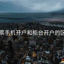 股票手机开户和柜台开户的区别