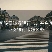 开户买股票证券银行卡，开户买股票证券银行卡怎么办