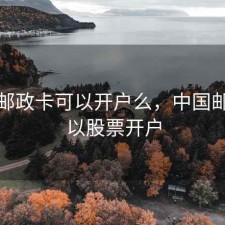 股票邮政卡可以开户么，中国邮政可以股票开户