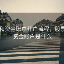 股票和资金账户开户流程，股票开户资金账户是什么
