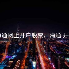 海通网上开户股票，海通 开户