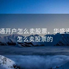 华盛通开户怎么卖股票，华盛通开户怎么卖股票的