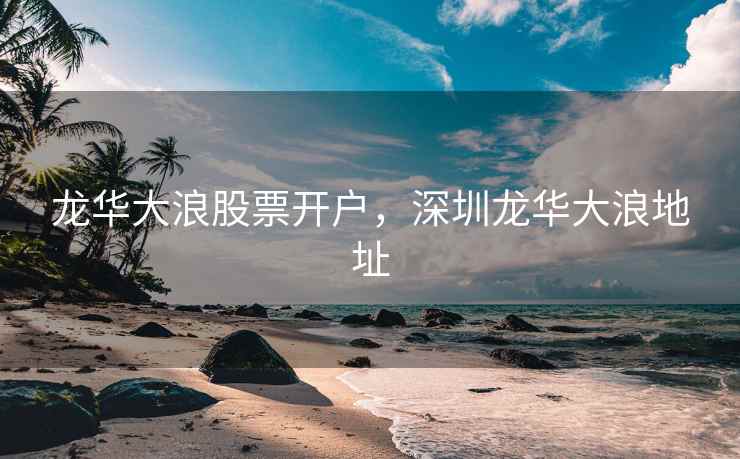 龙华大浪股票开户，深圳龙华大浪地址  第1张