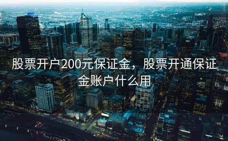 股票开户200元保证金,股票开通保证金账户什么用 第1张 股票开户200元保证金,股票开通保证金账户什么用 第1张