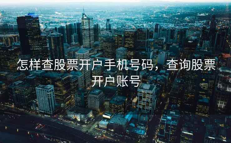 怎样查股票开户手机号码，查询股票开户账号  第2张